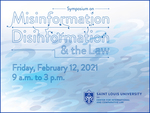 2021--Center for International and Comparative Law and Saint Louis University Law Journal Symposium on Misinformation/Disinformation & the Law by Ang Peng Hwa, Maria Luce Mariniello, Mahsa Alimardani, Mona Elswah, Joan Donovan, Lisa Kaplan, John Cook, Thomas Kadri, Sara Gerke, and Shimon Kogan